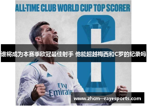 谁将成为本赛季欧冠最佳射手 他能超越梅西和C罗的纪录吗