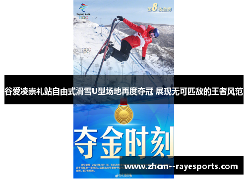 谷爱凌崇礼站自由式滑雪U型场地再度夺冠 展现无可匹敌的王者风范 谷爱凌崇礼站自由式滑雪U型场地再度夺冠 展现无可匹敌的王者风范