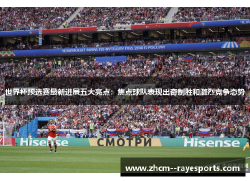 世界杯预选赛最新进展五大亮点:焦点球队表现出奇制胜和激烈竞争态势 世界杯预选赛最新进展五大亮点:焦点球队表现出奇制胜和激烈竞争态势