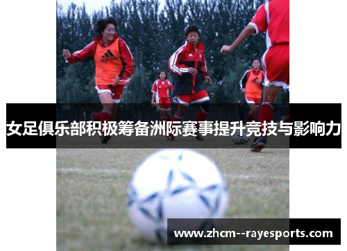 女足俱乐部积极筹备洲际赛事提升竞技与影响力